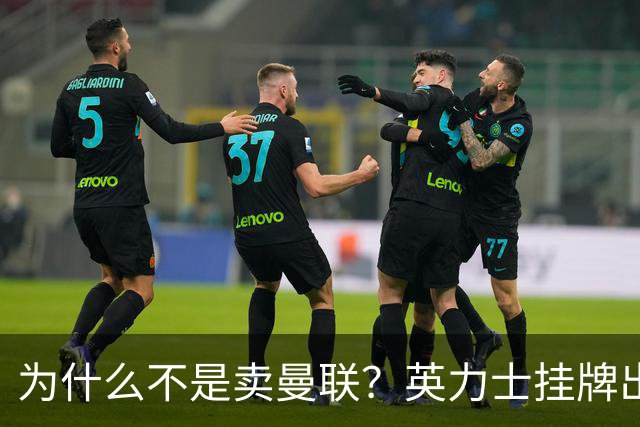 为什么不是卖曼联？英力士挂牌出售洛桑体育